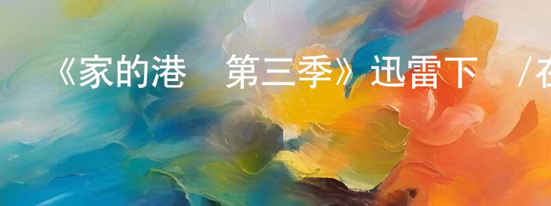 陳瑞喜的動漫綜藝大全,《家的港灣第三季》迅雷下載/在線觀看-都市情感-美劇天堂